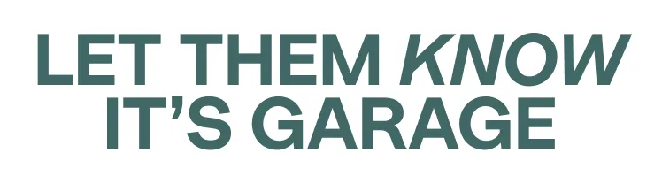 LET THEM KNOW IT'S GARAGE